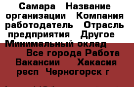 Самара › Название организации ­ Компания-работодатель › Отрасль предприятия ­ Другое › Минимальный оклад ­ 60 000 - Все города Работа » Вакансии   . Хакасия респ.,Черногорск г.